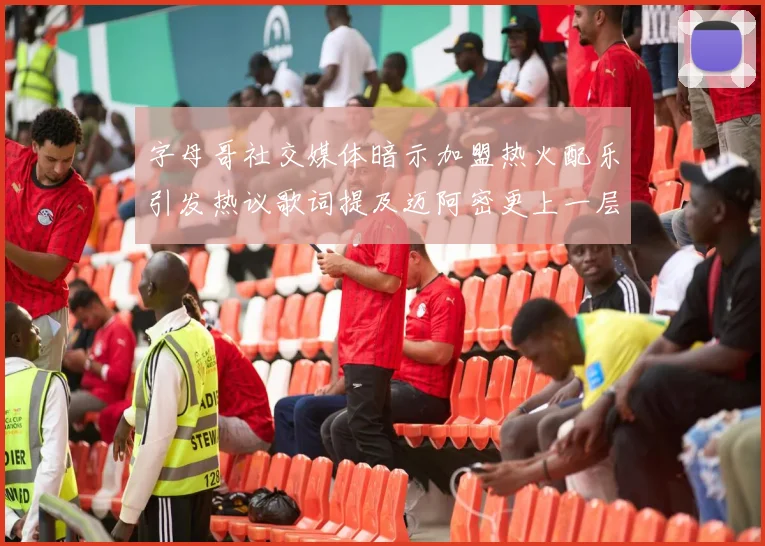 字母哥社交媒体暗示加盟热火配乐引发热议歌词提及迈阿密更上一层楼