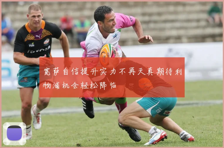宽萨自信提升实力不再天真期待利物浦机会轻松降临
