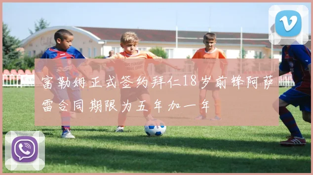 富勒姆正式签约拜仁18岁前锋阿萨雷合同期限为五年加一年